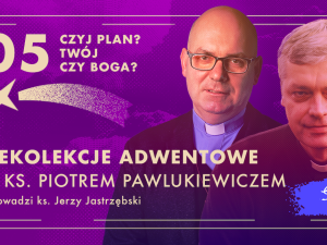 [Nasz patronat] „Zadbaj o dziś”. Rekolekcje na podstawie słowa ks. Pawlukiewicza. Odc. 5