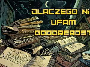 Grafzero: Dlaczego nie ufam Goodreads?