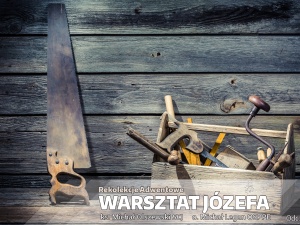 [Nasz Patronat] Adwentowe rekolekcje „Warsztat Józefa” – Odcinek 6 „Ojciec – człowiek pracy”