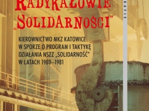 Radykałowie Solidarności. Kierownictwo MKZ Katowice w sporze o program i taktykę działania NSZZ