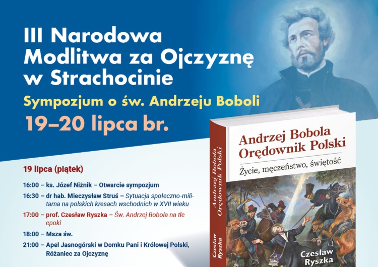 III Narodowa Modlitwa za Ojczyznę III Narodowa Modlitwa za Ojczyznę w Strachocinie. Sympozjum o św. Andrzeju Boboli 19-20 lipca br.