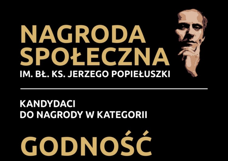 Nagrody Społeczne im. bł. ks. Jerzego Popiełuszki [GŁOSOWANIE] Nagrody społeczne im. bł. ks. Jerzego Popiełuszki – kategoria GODNOŚĆ