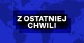 Z ostatniej chwili