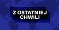 z ostatniej chwili