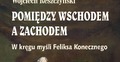 Okładka książki "Pomiędzy Wschodem a Zachodem. W kręgu myśli Feliksa Konecznego"