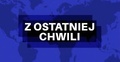 Z ostatniej chwili