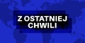 Z ostatniej chwili 