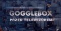 Czołówka programu "Gogglebox"