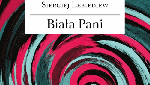 Siergiej Lebiediew, „Biała Pani. Pięć dni w lipcu 2014 roku”, tłum. Grzegorz Szymczak