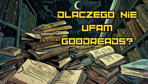 Grafzero: Dlaczego nie ufam Goodreads?